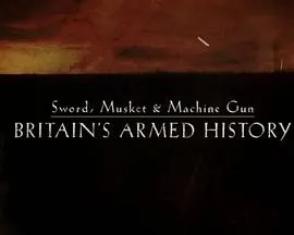 Sword,Musket&amp;MachineGun:Britain'sArmedHistory